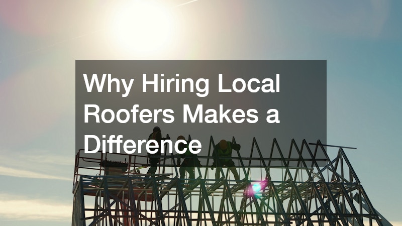 Why Hiring Local Roofers Makes a Difference
