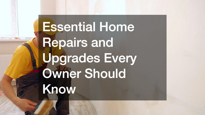Essential Home Repairs and Upgrades Every Owner Should Know